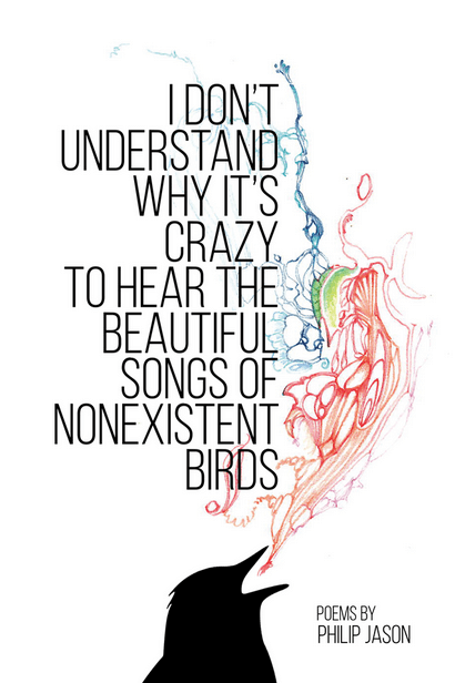 Cover of I DON’T UNDERSTAND WHY IT’S CRAZY TO HEAR THE BEAUTIFUL SONGS OF NONEXISTENT BIRDS by Philip Jason