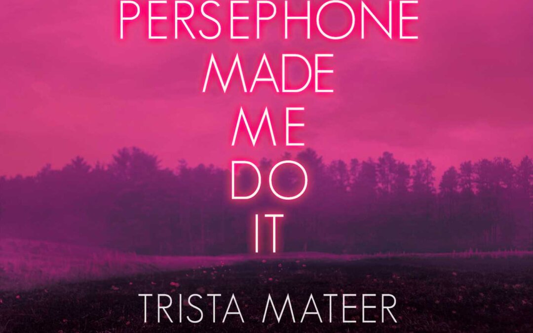 Review: Persephone Made Me Do It by Trista Mateer